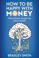 How to be Happy with Money: What Nobody Taught You About Wealth 1977286887 Book Cover