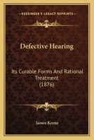 On Defective Hearing, Its Curable Forms and Rational Treatment 1141444674 Book Cover