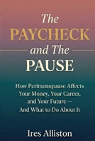 The Paycheck and The Pause: How Perimenopause Affects Your Money, Your Career, and Your Future — And What to Do About It B0GTMDYCFD Book Cover