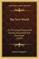 The New World: Or The United States And Canada, Illustrated And Described 0548651035 Book Cover