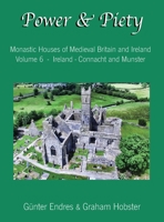 Power and Piety: Monastic Houses of Medieval Britain and Ireland - Volume 6 - Ireland - Connacht and Munster 099584769X Book Cover