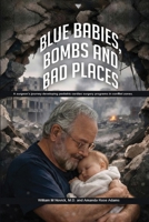 Blue Babies, Bombs and Bad Places: A surgeon's journey developing pediatric cardiac surgery programs in conflict zones B0H446FPKC Book Cover