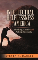 Intellectual Helplessness in America: Thinking Clearly and Acting Rationally 1483486257 Book Cover