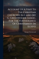 Account Of A Visit To The Christian Churches In Cairo [by G. Greenwood]. (assoc. For The Furtherance Of Christianity In Egypt) B0FK25RWCC Book Cover