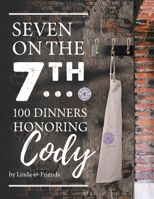 Seven on the 7Th... 100 Dinners Honoring Cody 1663217688 Book Cover