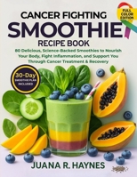 Cancer-Fighting Smoothie Recipe Book: 80 Delicious, Science-Backed Smoothies to Nourish Your Body, Fight Inflammation, and Support You Through Cancer Treatment & Recovery B0F7LWY7FX Book Cover