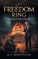Let Freedom Ring: Thoughts on the Political Betrayal of America and the Peoples' Coming Apocalypse B0G7R8P3N7 Book Cover