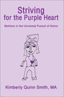 Striving for the Purple Heart: Mothers in the Universal Pursuit of Honor 0595284086 Book Cover