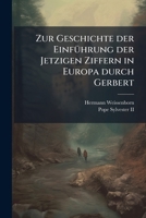 Zur Geschichte Der Einfuhrung Der Jetzigen Ziffern in Europa Durch Gerbert: Eine Studie... 1279588853 Book Cover