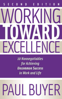 Working Toward Excellence - Second Edition: 10 Nonnegotiables for Achieving Uncommon Success in Work and Life 163698679X Book Cover