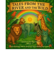 Tales from the River and the Wild: a collection of three illustrated tales of cleverness, quick thinking, and honesty B0GCZS993N Book Cover