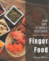 Ah! 365 Yummy Finger Food Recipes: A Yummy Finger Food Cookbook Everyone Loves! B08J9DTVZZ Book Cover