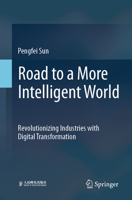 Road to a More Intelligent World: Revolutionizing Industries with Digital Transformation 981965128X Book Cover