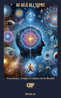 Au-delà de l'esprit: Conscience, Temps et Limites de la Réalité (French Edition) B0F3Z7DNNK Book Cover