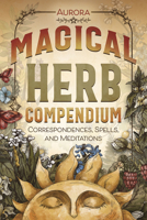 Magical Herb Compendium: Correspondences, Spells, and Meditations 0738774952 Book Cover