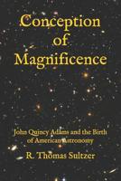 Conception of Magnificence: John Quincy Adams and the Birth of American Astronomy 1078470359 Book Cover