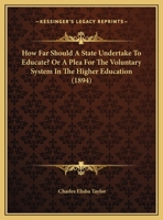How Far Should A State Undertake To Educate? Or A Plea For The Voluntary System In The Higher Education 1104059797 Book Cover