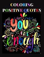 Coloring Positive Quotes: You are Enough Affirmations Motivational Adult Colouring Activity Book for Anti Stress Relaxation Therapy Confidence Relief and Inspiration with Large Beautiful Designs and P 1082196339 Book Cover