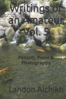 Writings of an Amateur Vol. 5: Pen[cil], Paint & Photography 1957733128 Book Cover