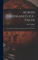 Across Greenland's Ice Fields: The Adventures Of Nansen And Peary On The Great Ice Cap 1019084022 Book Cover