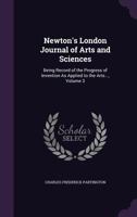 Newton's London Journal of Arts and Sciences: Being Record of the Progress of Invention As Applied to the Arts...; Volume 3 1377884821 Book Cover