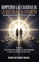 Rompiendo Las Cadenas de la Soltería Y El Divorcio (Spanish Edition) B0GWVZQFDP Book Cover