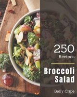 250 Broccoli Salad Recipes: A Highly Recommended Broccoli Salad Cookbook B08P4P5X6K Book Cover