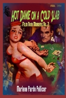 Hot Dame on a Cold Slab: Film Noir Murders No. 2 1734836067 Book Cover