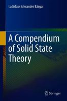 A Compendium of Solid State Theory 3030087441 Book Cover