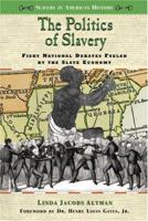 The Politics of Slavery: Fiery National Debates Fueled by the Slave Economy (Slavery in American History) 0766021505 Book Cover