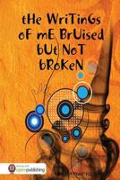 THe WriTinGs oF mE BrUised bUt NoT bRoKen 0578080680 Book Cover