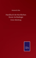 Handbuch der Kirchlichen Kunst-Archäologie: Erste Abteilung (German Edition) 3752514213 Book Cover
