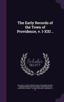 The Early Records of the Town of Providence, v. I-XXI .. 1347582797 Book Cover
