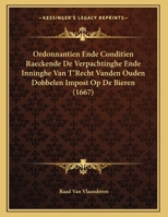 Ordonnantien Ende Conditien Raeckende De Verpachtinghe Ende Inninghe Van T'Recht Vanden Ouden Dobbelen Impost Op De Bieren 1104889080 Book Cover