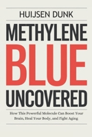 Methylene Blue Uncovered: How This Powerful Molecule Can Boost Your Brain, Heal Your Body, and Fight Aging B0DXV7LH8C Book Cover
