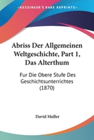 Abriss Der Allgemeinen Weltgeschichte, Part 1, Das Alterthum: Fur Die Obere Stufe Des Geschichtsunterrichtes (1870) 116076834X Book Cover