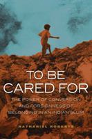 To Be Cared For: The Power of Conversion and Foreignness of Belonging in an Indian Slum 0520288823 Book Cover