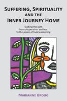 Suffering, Spirituality and the Inner Journey Home: Walking the Path from Desperation and Fear to the Peace of Lived Awakening 0648078701 Book Cover