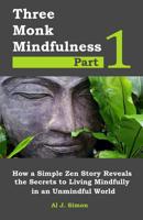 Three Monk Mindfulness Part 1: How a Simple Zen Story Reveals the Secrets to Living Mindfully in an Unmindful World (Mindful Masters) 1544795467 Book Cover