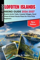 Lofoten Islands Hiking Guide 2026-2027: Scenic Arctic Trails, Coastal Villages, Fjord Views & Smart Route Plans for First-Time Explorers B0H3DHW5NK Book Cover