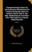 Voyages Entrepris Dans Les Gouvernemens M�ridionaux de l'Empire de Russie, Dans Les Ann�es 1793 Et 1794; Tr. Par MM. Delaboulaye Et Tonnelier. [the Title-Leaf of Is a Cancel. With] Planches; Volume 1 0270521984 Book Cover