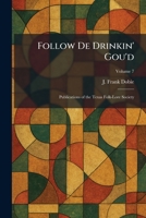 Follow De Drinkin' Gou'd: Publications of the Texas Folk-Lore Society 1025663640 Book Cover