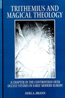 Trithemius and Magical Theology: A Chapter in the Controversy over Occult Studies in Early Modern Europe (Suny Series in Western Esoteric Traditions) 0791439623 Book Cover