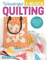 Wonderful One-Block Quilting: Quick and Easy Techniques for Small Projects to Full-Size Quilts (Design Originals) Potholders, Handbags, Scarves, Boxes, and More to Use Up Your Stash & Scraps Fast 1497200083 Book Cover