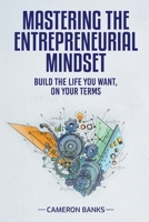 Master the Entrepreneurial Mindset: Build the Life You Want, On Your Terms 1968418830 Book Cover