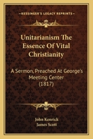 Unitarianism The Essence Of Vital Christianity: A Sermon, Preached At George's Meeting Center 1345679874 Book Cover