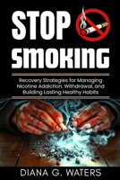 Stop Smoking: Recovery Strategies for Managing Nicotine Addiction, Withdrawal, and Building Lasting Healthy Habits B0FN3DM81N Book Cover