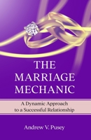 The Marriage Mechanic: A Dynamic Approach to a Successful Relationship 1990437176 Book Cover