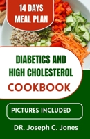 Diabetics and high cholesterol cookbook: The complete guide to low cholesterol cooking with delicious Heart-Healthy Diabetic recipes to manage diabetes and heart disease. B0CTYPRQX7 Book Cover