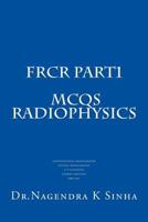 FRCR PART 1 MCQs Radiophysics: Conventional Radiography CT Scanning Digital Radiography Gamma imaging MRI USG 1500811521 Book Cover